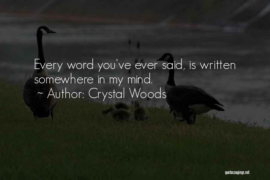 Crystal Woods Quotes: Every Word You've Ever Said, Is Written Somewhere In My Mind.