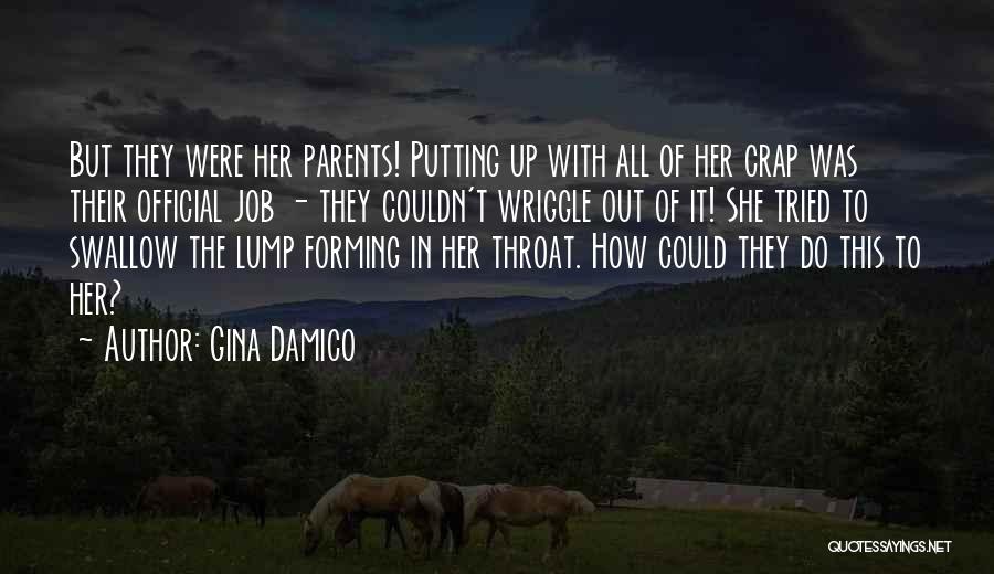 Gina Damico Quotes: But They Were Her Parents! Putting Up With All Of Her Crap Was Their Official Job - They Couldn't Wriggle