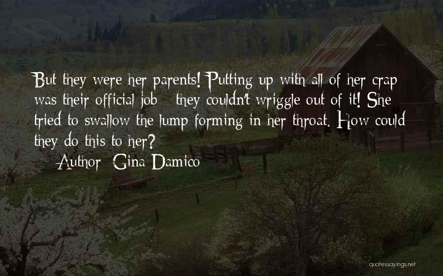 Gina Damico Quotes: But They Were Her Parents! Putting Up With All Of Her Crap Was Their Official Job - They Couldn't Wriggle