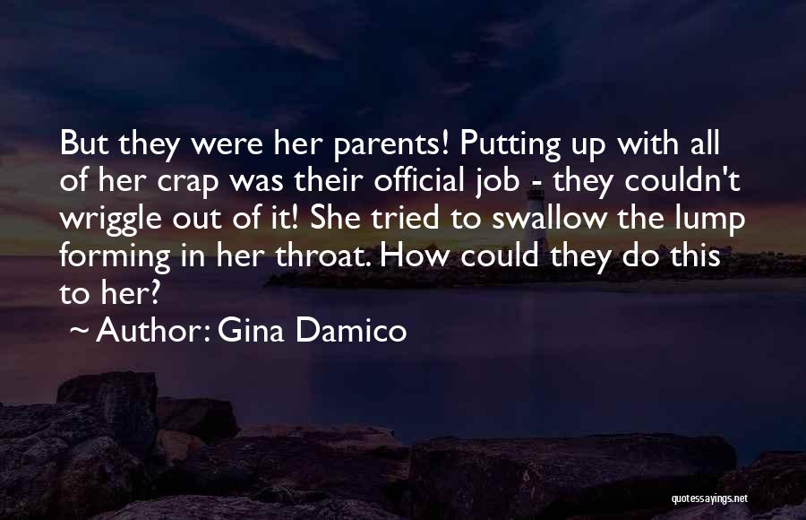 Gina Damico Quotes: But They Were Her Parents! Putting Up With All Of Her Crap Was Their Official Job - They Couldn't Wriggle