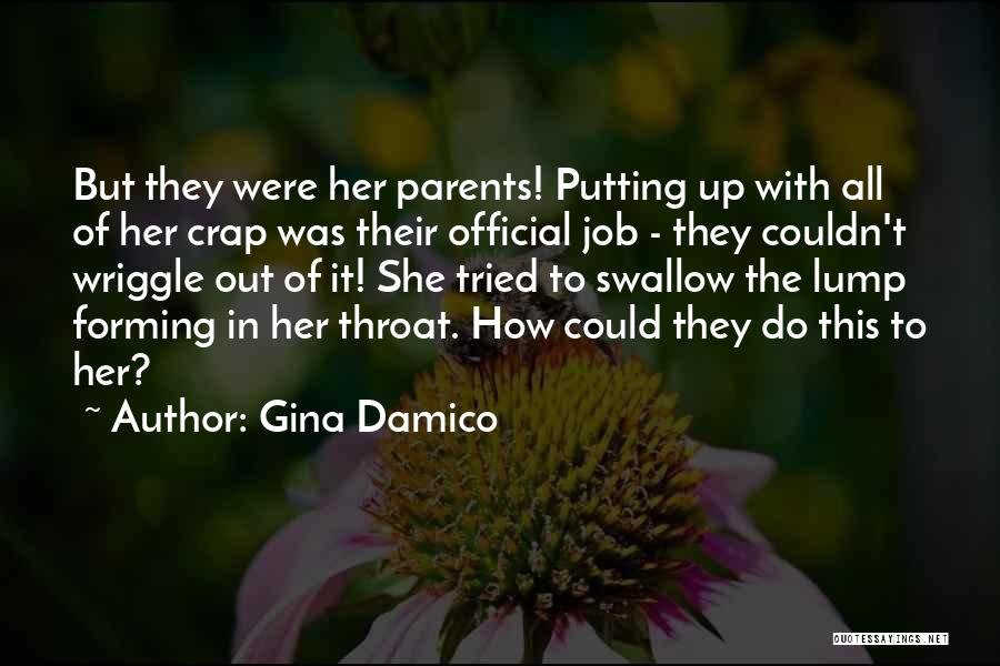 Gina Damico Quotes: But They Were Her Parents! Putting Up With All Of Her Crap Was Their Official Job - They Couldn't Wriggle