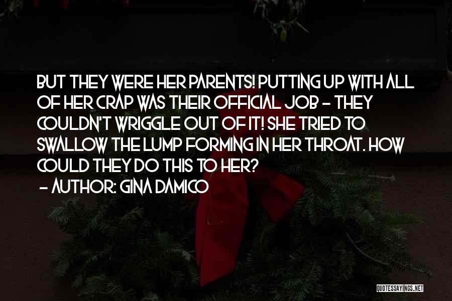 Gina Damico Quotes: But They Were Her Parents! Putting Up With All Of Her Crap Was Their Official Job - They Couldn't Wriggle