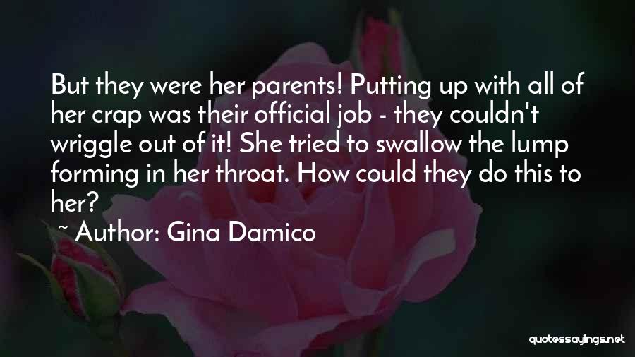 Gina Damico Quotes: But They Were Her Parents! Putting Up With All Of Her Crap Was Their Official Job - They Couldn't Wriggle