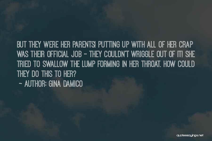Gina Damico Quotes: But They Were Her Parents! Putting Up With All Of Her Crap Was Their Official Job - They Couldn't Wriggle