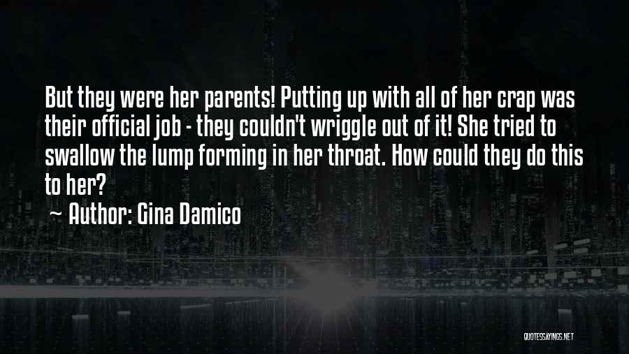 Gina Damico Quotes: But They Were Her Parents! Putting Up With All Of Her Crap Was Their Official Job - They Couldn't Wriggle