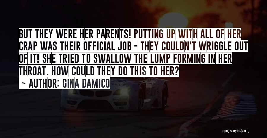 Gina Damico Quotes: But They Were Her Parents! Putting Up With All Of Her Crap Was Their Official Job - They Couldn't Wriggle