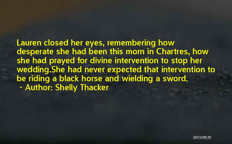 Shelly Thacker Quotes: Lauren Closed Her Eyes, Remembering How Desperate She Had Been This Morn In Chartres, How She Had Prayed For Divine