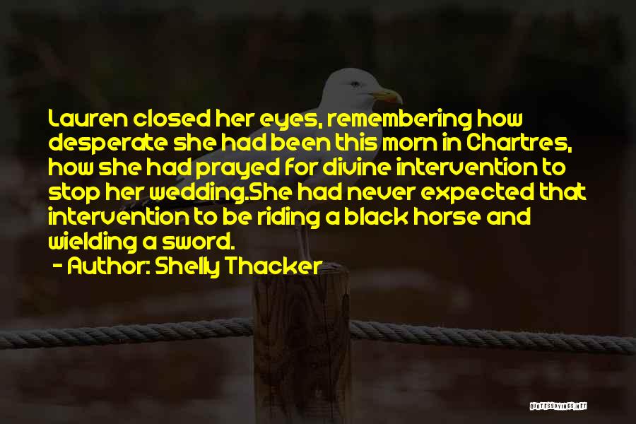 Shelly Thacker Quotes: Lauren Closed Her Eyes, Remembering How Desperate She Had Been This Morn In Chartres, How She Had Prayed For Divine