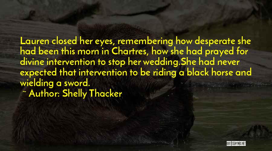 Shelly Thacker Quotes: Lauren Closed Her Eyes, Remembering How Desperate She Had Been This Morn In Chartres, How She Had Prayed For Divine