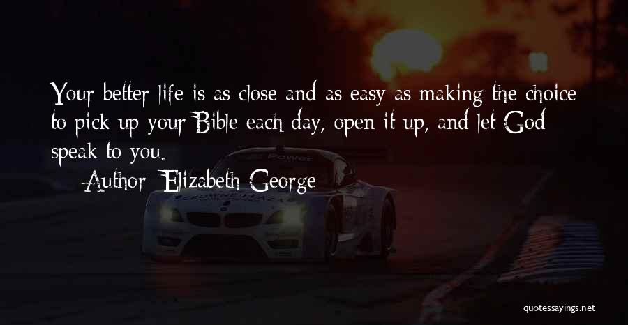 Elizabeth George Quotes: Your Better Life Is As Close And As Easy As Making The Choice To Pick Up Your Bible Each Day,