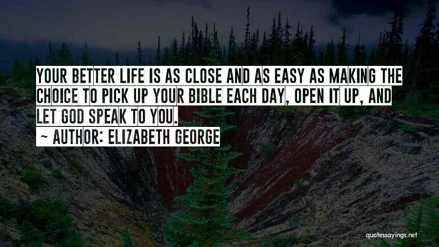 Elizabeth George Quotes: Your Better Life Is As Close And As Easy As Making The Choice To Pick Up Your Bible Each Day,