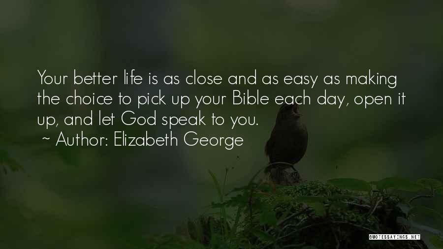 Elizabeth George Quotes: Your Better Life Is As Close And As Easy As Making The Choice To Pick Up Your Bible Each Day,