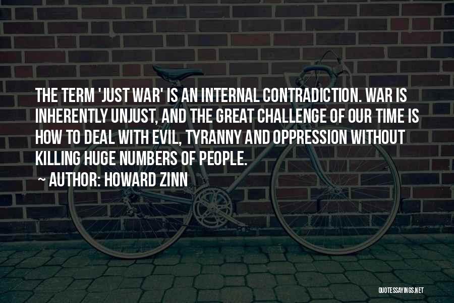 Howard Zinn Quotes: The Term 'just War' Is An Internal Contradiction. War Is Inherently Unjust, And The Great Challenge Of Our Time Is