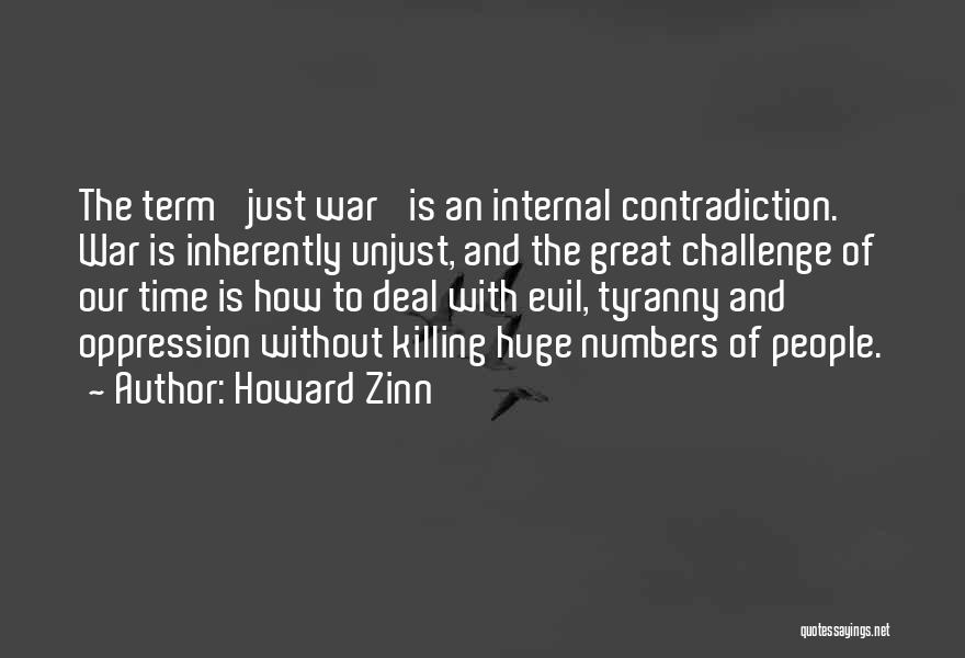 Howard Zinn Quotes: The Term 'just War' Is An Internal Contradiction. War Is Inherently Unjust, And The Great Challenge Of Our Time Is