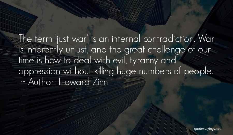 Howard Zinn Quotes: The Term 'just War' Is An Internal Contradiction. War Is Inherently Unjust, And The Great Challenge Of Our Time Is