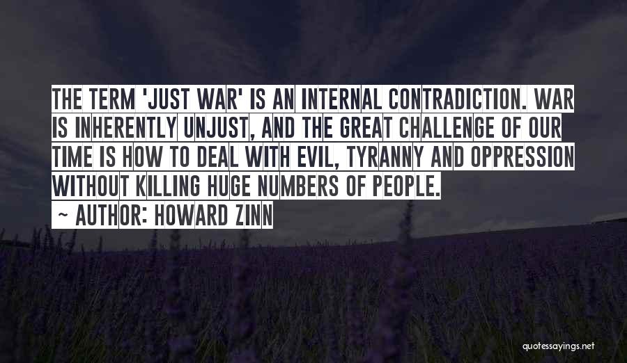 Howard Zinn Quotes: The Term 'just War' Is An Internal Contradiction. War Is Inherently Unjust, And The Great Challenge Of Our Time Is