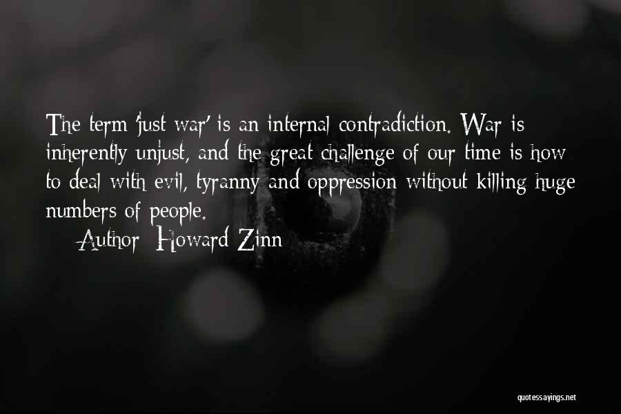 Howard Zinn Quotes: The Term 'just War' Is An Internal Contradiction. War Is Inherently Unjust, And The Great Challenge Of Our Time Is