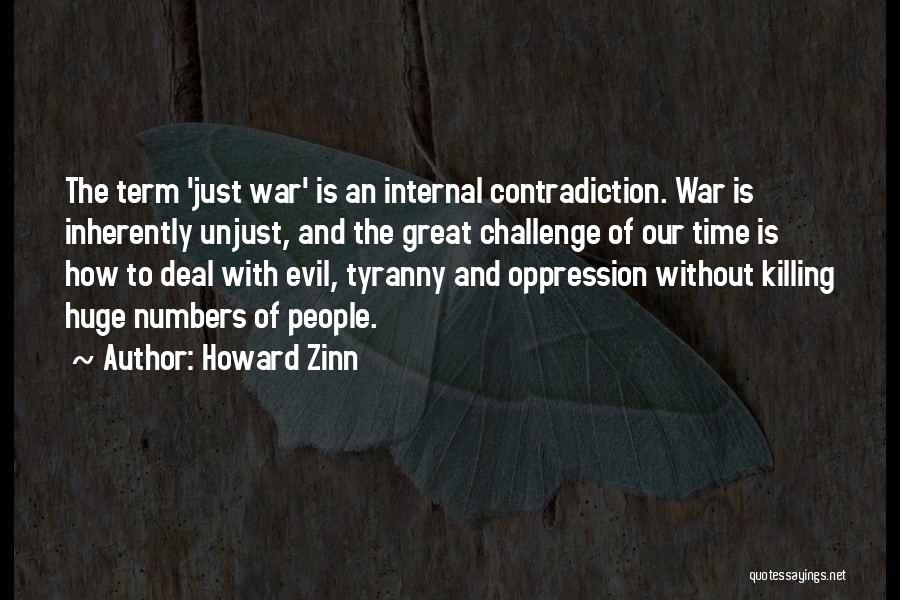 Howard Zinn Quotes: The Term 'just War' Is An Internal Contradiction. War Is Inherently Unjust, And The Great Challenge Of Our Time Is