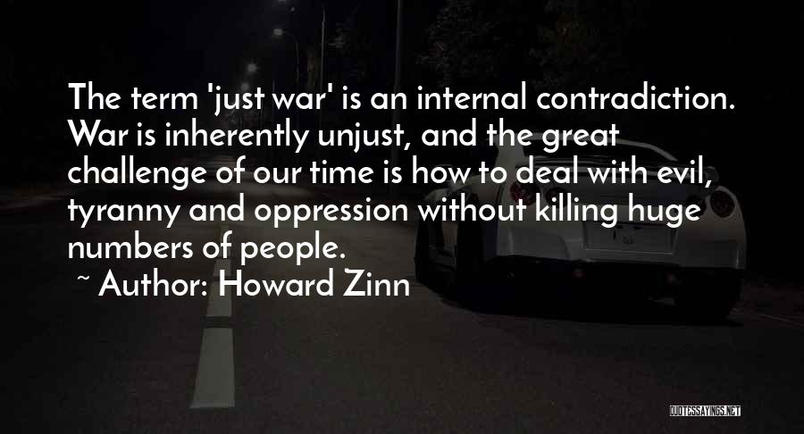 Howard Zinn Quotes: The Term 'just War' Is An Internal Contradiction. War Is Inherently Unjust, And The Great Challenge Of Our Time Is