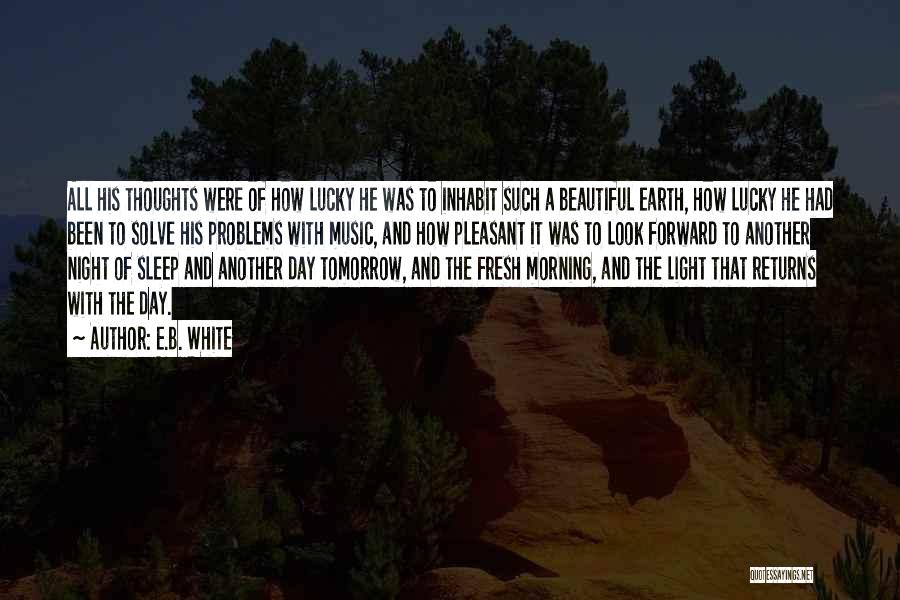 E.B. White Quotes: All His Thoughts Were Of How Lucky He Was To Inhabit Such A Beautiful Earth, How Lucky He Had Been