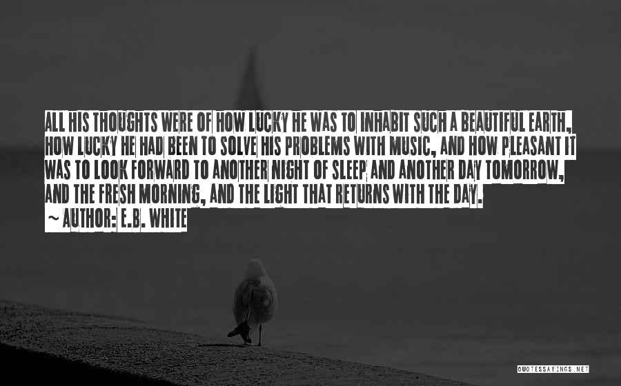 E.B. White Quotes: All His Thoughts Were Of How Lucky He Was To Inhabit Such A Beautiful Earth, How Lucky He Had Been