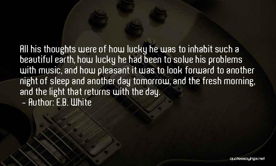 E.B. White Quotes: All His Thoughts Were Of How Lucky He Was To Inhabit Such A Beautiful Earth, How Lucky He Had Been