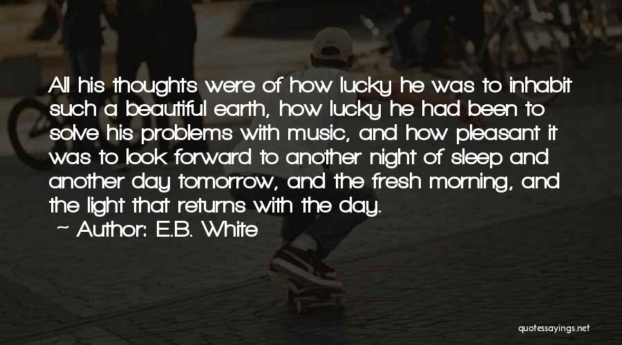 E.B. White Quotes: All His Thoughts Were Of How Lucky He Was To Inhabit Such A Beautiful Earth, How Lucky He Had Been