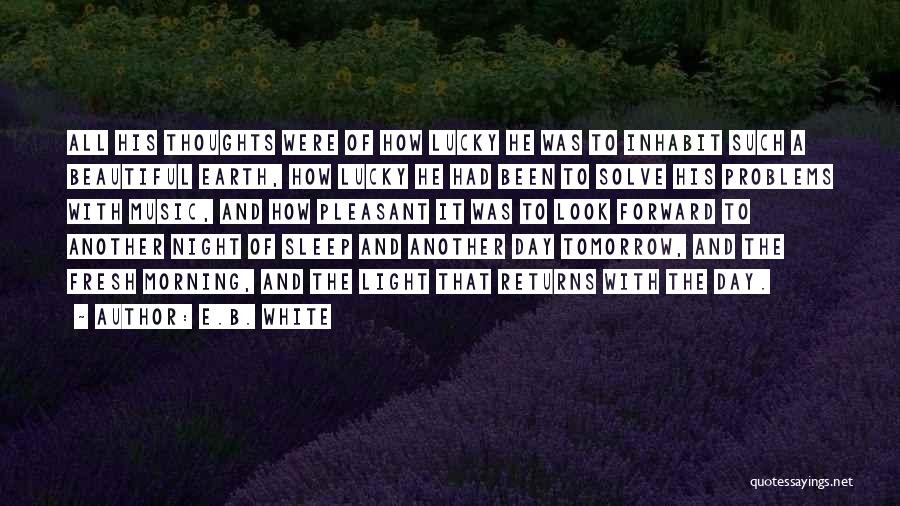 E.B. White Quotes: All His Thoughts Were Of How Lucky He Was To Inhabit Such A Beautiful Earth, How Lucky He Had Been