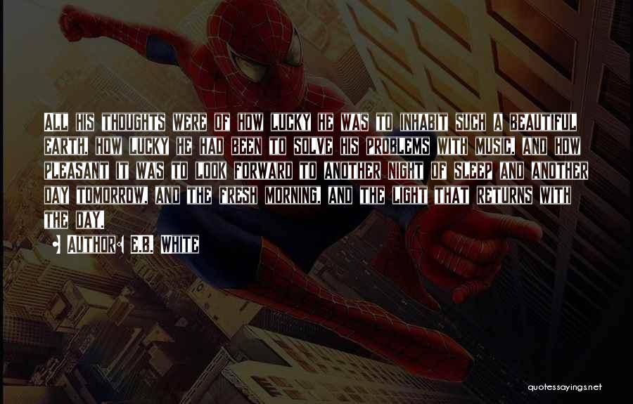 E.B. White Quotes: All His Thoughts Were Of How Lucky He Was To Inhabit Such A Beautiful Earth, How Lucky He Had Been