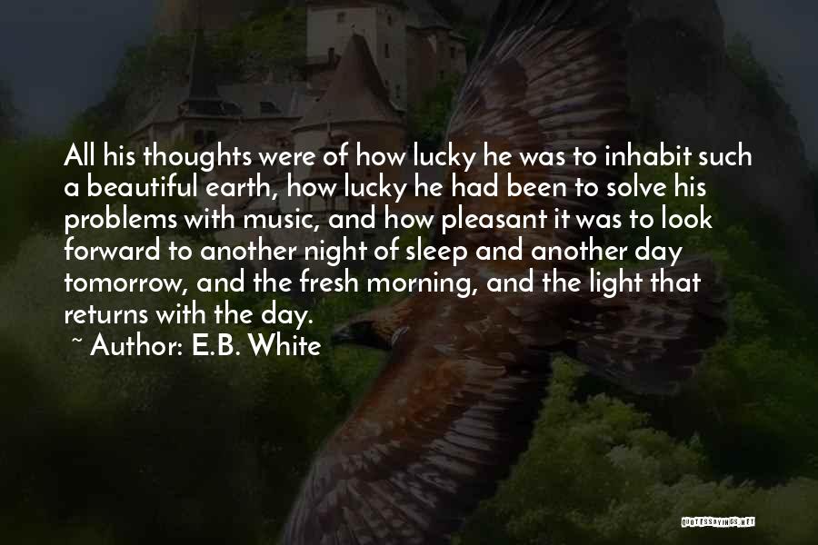 E.B. White Quotes: All His Thoughts Were Of How Lucky He Was To Inhabit Such A Beautiful Earth, How Lucky He Had Been