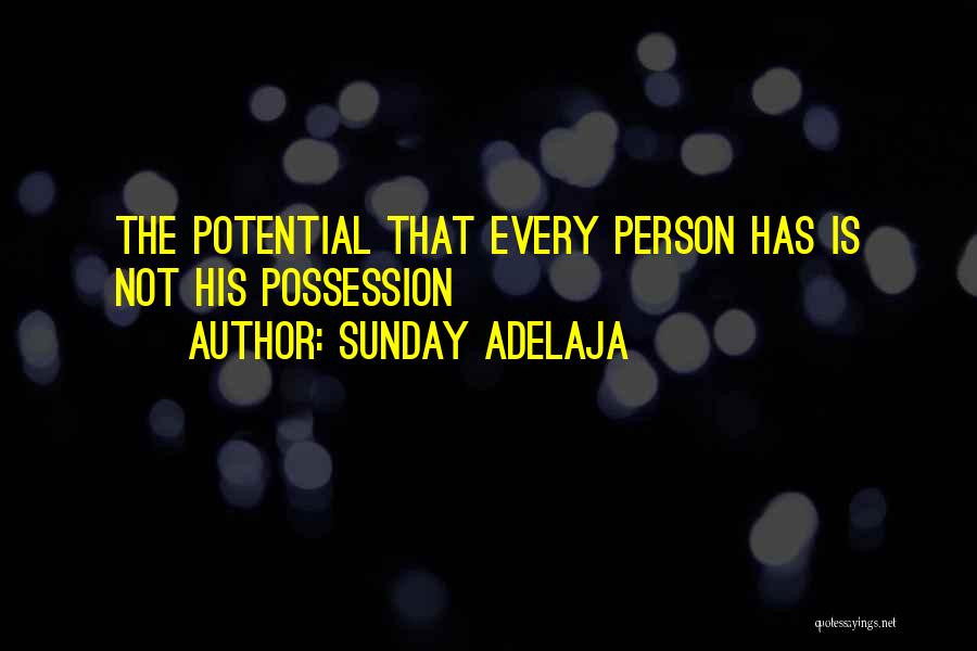Sunday Adelaja Quotes: The Potential That Every Person Has Is Not His Possession