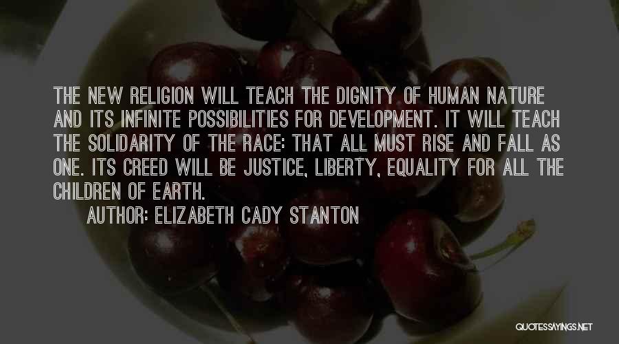 Elizabeth Cady Stanton Quotes: The New Religion Will Teach The Dignity Of Human Nature And Its Infinite Possibilities For Development. It Will Teach The