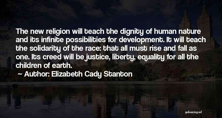 Elizabeth Cady Stanton Quotes: The New Religion Will Teach The Dignity Of Human Nature And Its Infinite Possibilities For Development. It Will Teach The