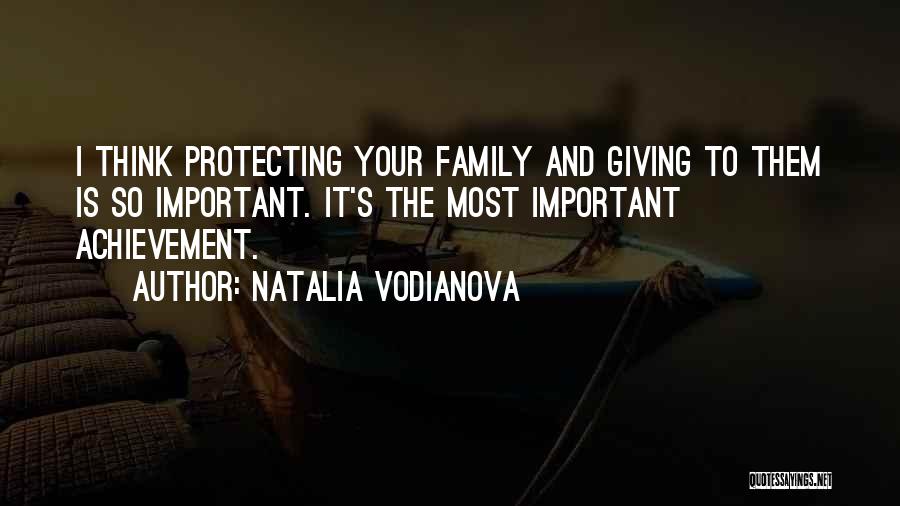 Natalia Vodianova Quotes: I Think Protecting Your Family And Giving To Them Is So Important. It's The Most Important Achievement.