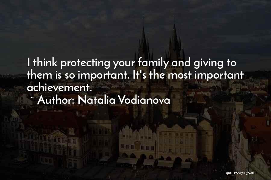 Natalia Vodianova Quotes: I Think Protecting Your Family And Giving To Them Is So Important. It's The Most Important Achievement.