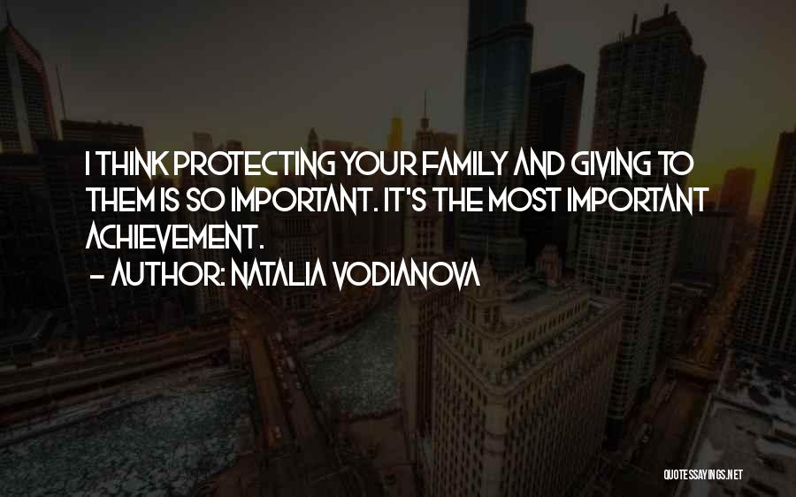 Natalia Vodianova Quotes: I Think Protecting Your Family And Giving To Them Is So Important. It's The Most Important Achievement.