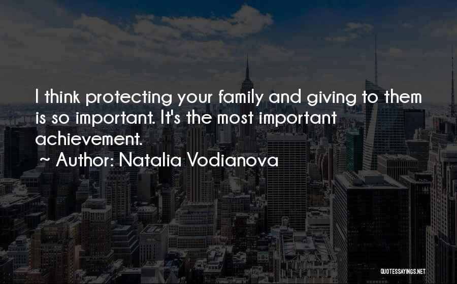 Natalia Vodianova Quotes: I Think Protecting Your Family And Giving To Them Is So Important. It's The Most Important Achievement.