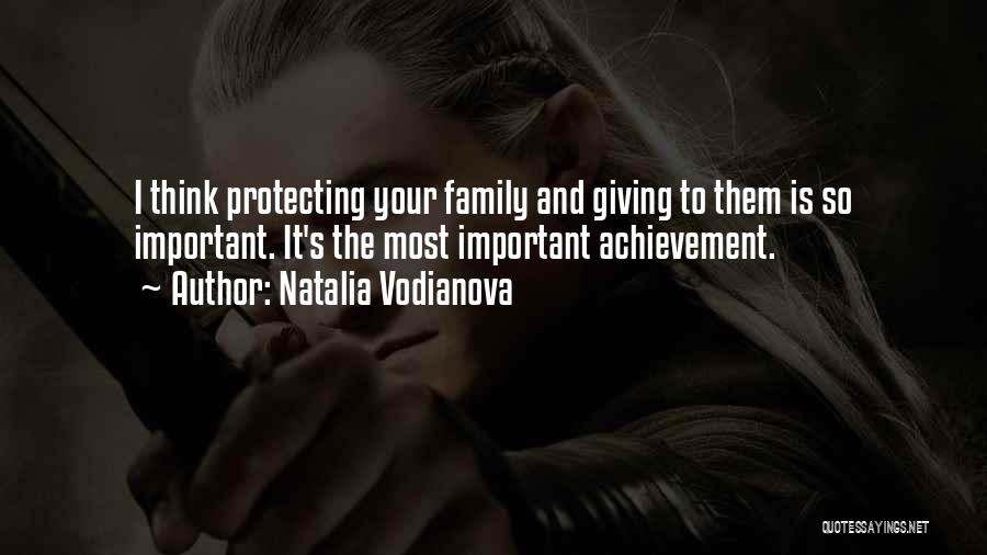 Natalia Vodianova Quotes: I Think Protecting Your Family And Giving To Them Is So Important. It's The Most Important Achievement.
