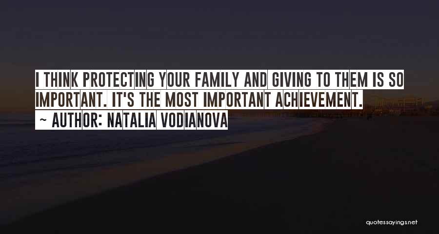 Natalia Vodianova Quotes: I Think Protecting Your Family And Giving To Them Is So Important. It's The Most Important Achievement.