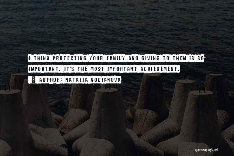 Natalia Vodianova Quotes: I Think Protecting Your Family And Giving To Them Is So Important. It's The Most Important Achievement.