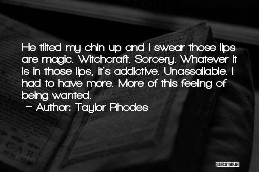 Taylor Rhodes Quotes: He Tilted My Chin Up And I Swear Those Lips Are Magic. Witchcraft. Sorcery. Whatever It Is In Those Lips,