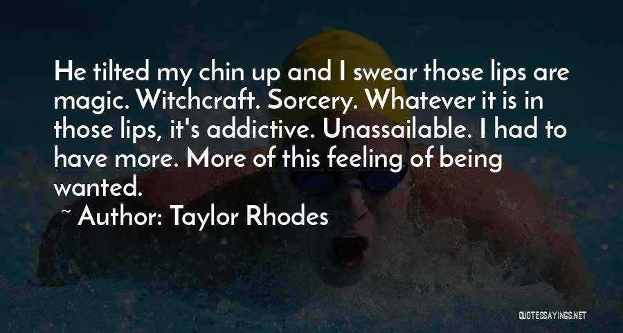 Taylor Rhodes Quotes: He Tilted My Chin Up And I Swear Those Lips Are Magic. Witchcraft. Sorcery. Whatever It Is In Those Lips,