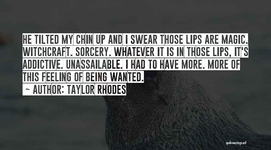 Taylor Rhodes Quotes: He Tilted My Chin Up And I Swear Those Lips Are Magic. Witchcraft. Sorcery. Whatever It Is In Those Lips,