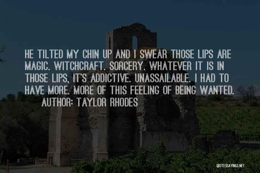 Taylor Rhodes Quotes: He Tilted My Chin Up And I Swear Those Lips Are Magic. Witchcraft. Sorcery. Whatever It Is In Those Lips,