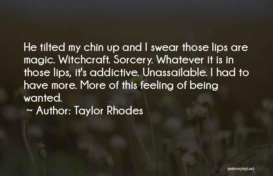 Taylor Rhodes Quotes: He Tilted My Chin Up And I Swear Those Lips Are Magic. Witchcraft. Sorcery. Whatever It Is In Those Lips,