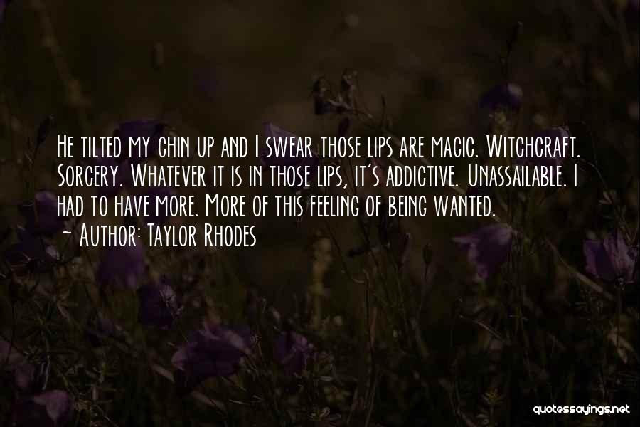 Taylor Rhodes Quotes: He Tilted My Chin Up And I Swear Those Lips Are Magic. Witchcraft. Sorcery. Whatever It Is In Those Lips,