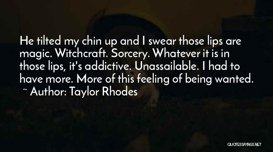 Taylor Rhodes Quotes: He Tilted My Chin Up And I Swear Those Lips Are Magic. Witchcraft. Sorcery. Whatever It Is In Those Lips,