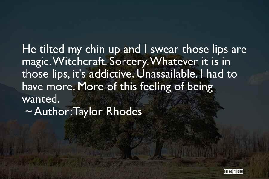 Taylor Rhodes Quotes: He Tilted My Chin Up And I Swear Those Lips Are Magic. Witchcraft. Sorcery. Whatever It Is In Those Lips,