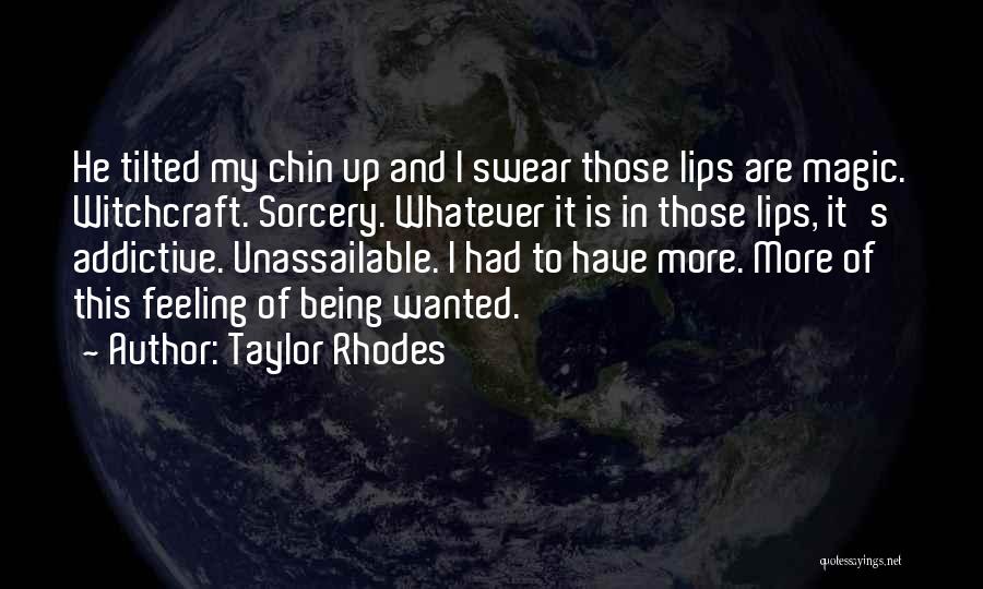 Taylor Rhodes Quotes: He Tilted My Chin Up And I Swear Those Lips Are Magic. Witchcraft. Sorcery. Whatever It Is In Those Lips,