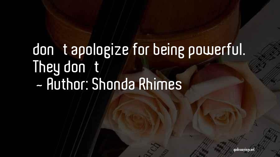 Shonda Rhimes Quotes: Don't Apologize For Being Powerful. They Don't